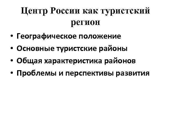 Центр России как туристский регион • • Географическое положение Основные туристские районы Общая характеристика