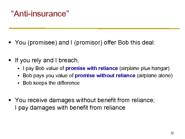 “Anti-insurance” w You (promisee) and I (promisor) offer Bob this deal: w If you