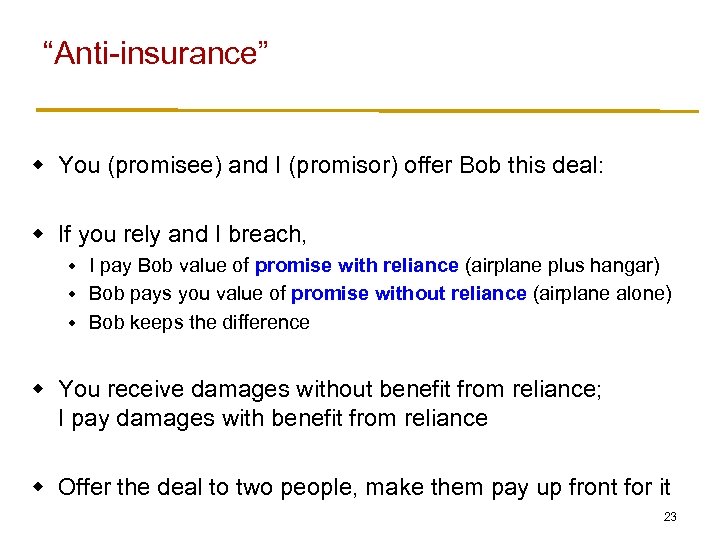 “Anti-insurance” w You (promisee) and I (promisor) offer Bob this deal: w If you