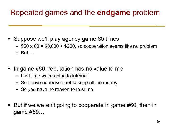 Repeated games and the endgame problem w Suppose we’ll play agency game 60 times