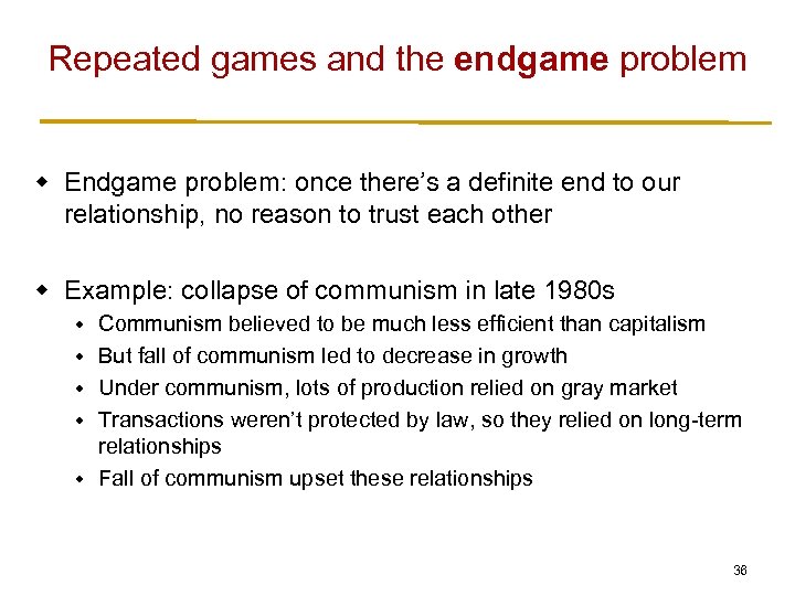 Repeated games and the endgame problem w Endgame problem: once there’s a definite end