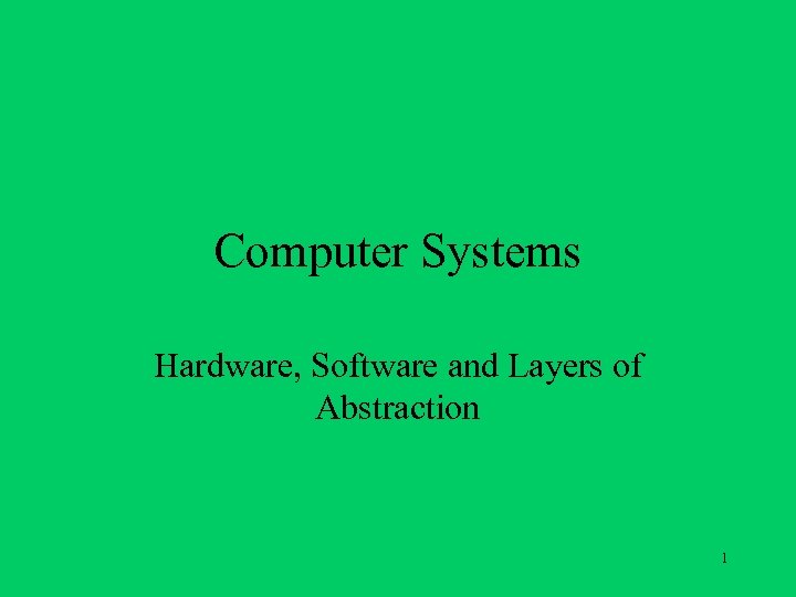 Computer Systems Hardware, Software and Layers of Abstraction 1 