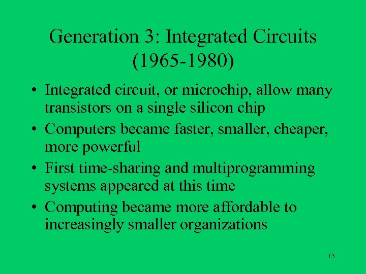 Generation 3: Integrated Circuits (1965 -1980) • Integrated circuit, or microchip, allow many transistors