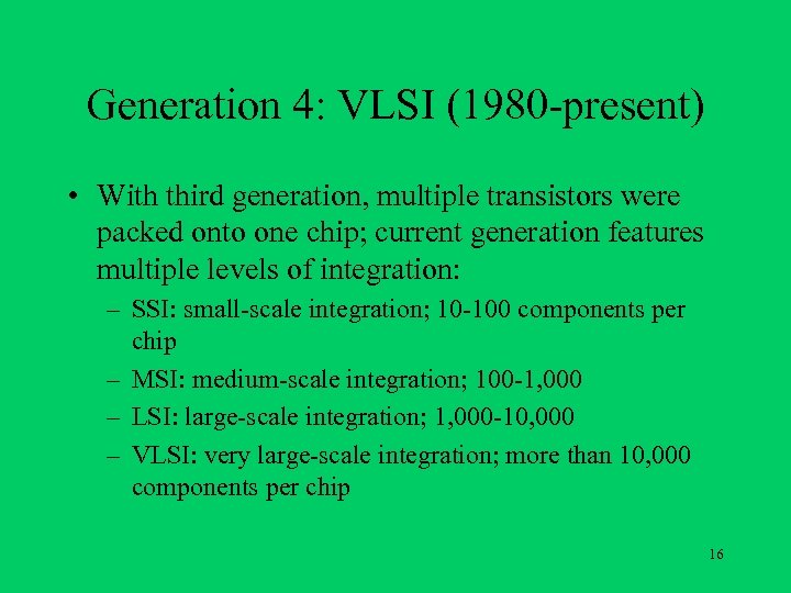Generation 4: VLSI (1980 -present) • With third generation, multiple transistors were packed onto