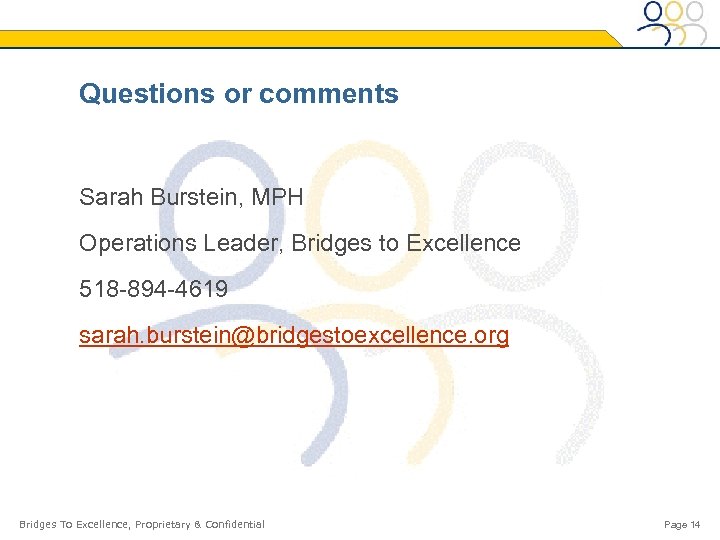 Questions or comments Sarah Burstein, MPH Operations Leader, Bridges to Excellence 518 -894 -4619