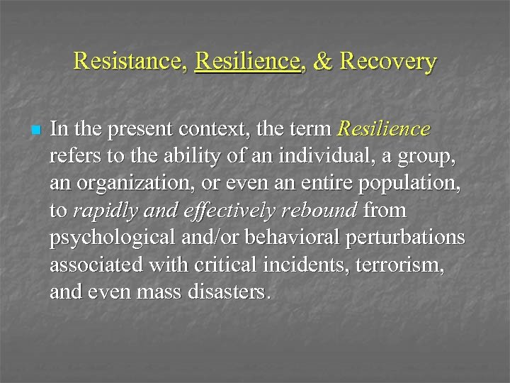 Resistance, Resilience, & Recovery n In the present context, the term Resilience refers to