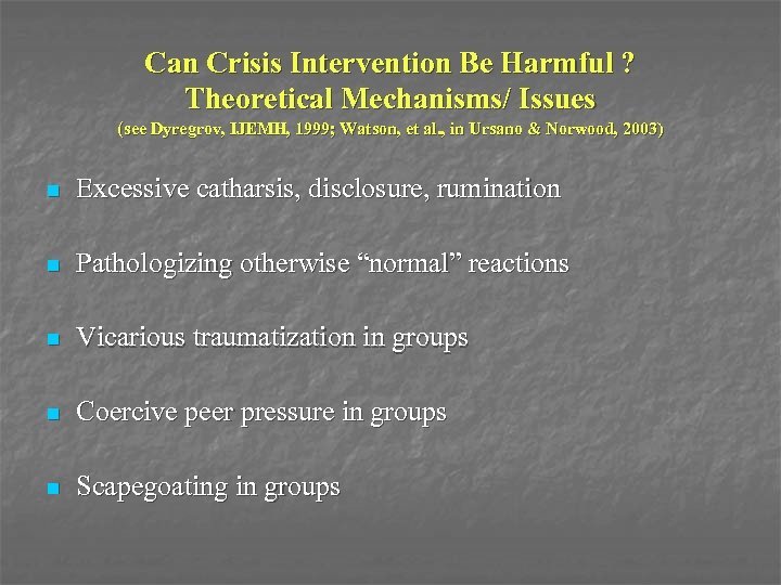 Can Crisis Intervention Be Harmful ? Theoretical Mechanisms/ Issues (see Dyregrov, IJEMH, 1999; Watson,
