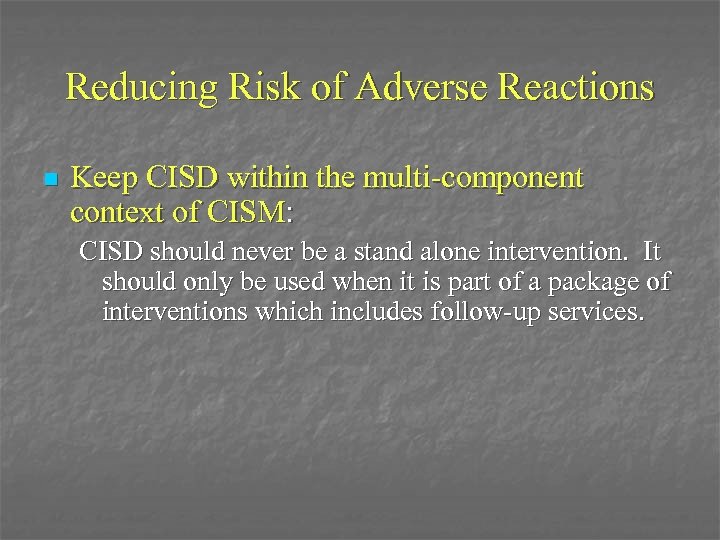 Reducing Risk of Adverse Reactions n Keep CISD within the multi-component context of CISM: