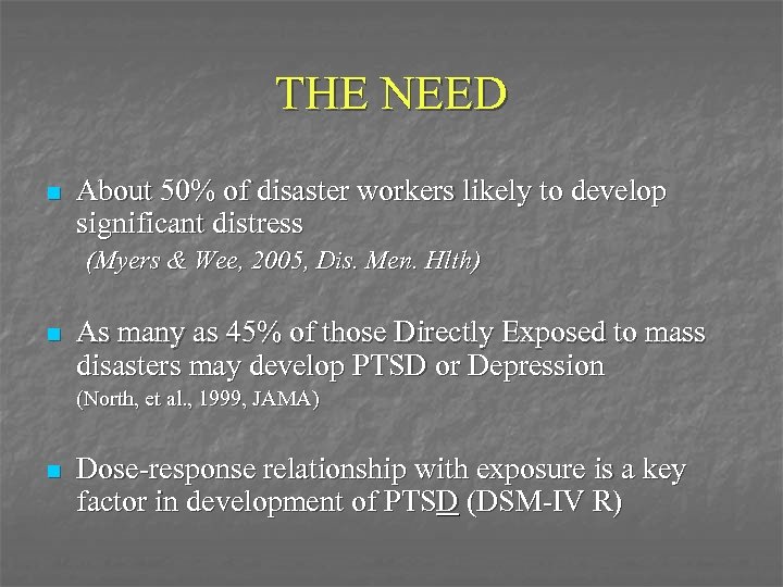 THE NEED n About 50% of disaster workers likely to develop significant distress (Myers