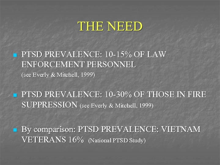 THE NEED n PTSD PREVALENCE: 10 -15% OF LAW ENFORCEMENT PERSONNEL (see Everly &