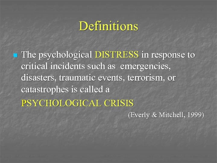 Definitions n The psychological DISTRESS in response to critical incidents such as emergencies, disasters,