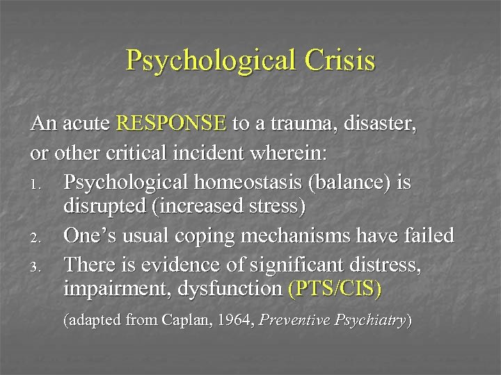 Psychological Crisis An acute RESPONSE to a trauma, disaster, or other critical incident wherein: