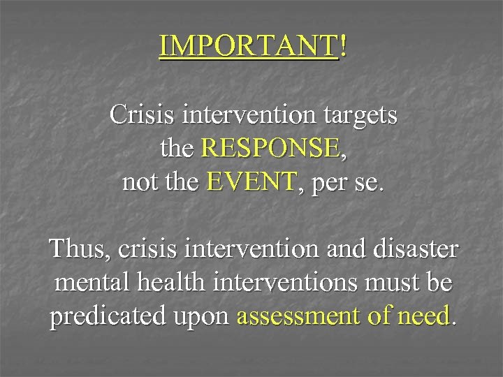 IMPORTANT! Crisis intervention targets the RESPONSE, not the EVENT, per se. Thus, crisis intervention