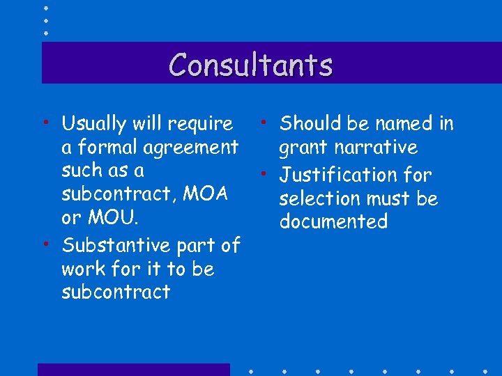 Consultants • Usually will require • Should be named in a formal agreement grant
