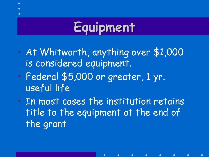 Equipment • At Whitworth, anything over $1, 000 is considered equipment. • Federal $5,