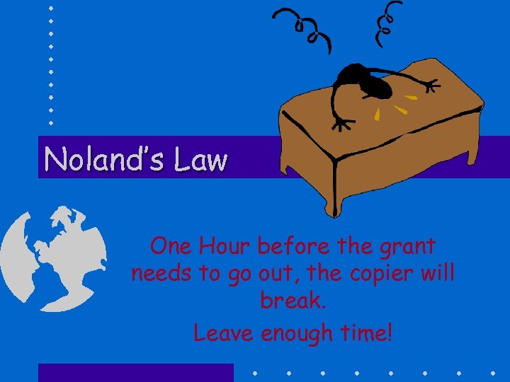 Noland’s Law One Hour before the grant needs to go out, the copier will