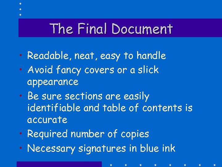 The Final Document • Readable, neat, easy to handle • Avoid fancy covers or