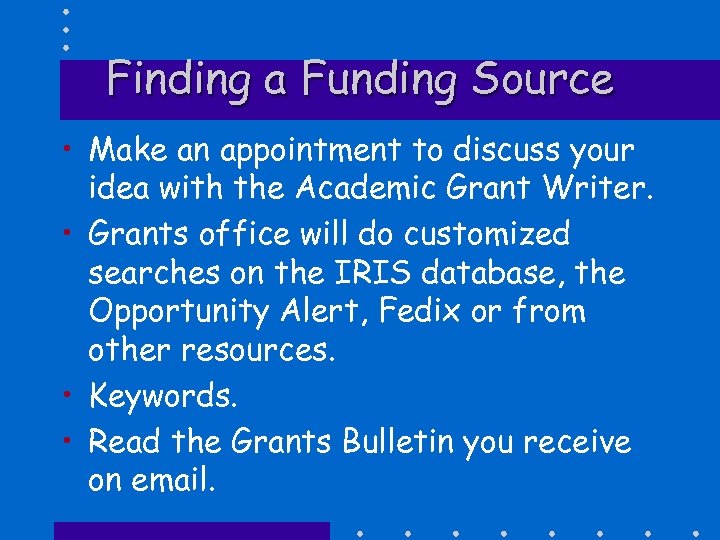 Finding a Funding Source • Make an appointment to discuss your idea with the