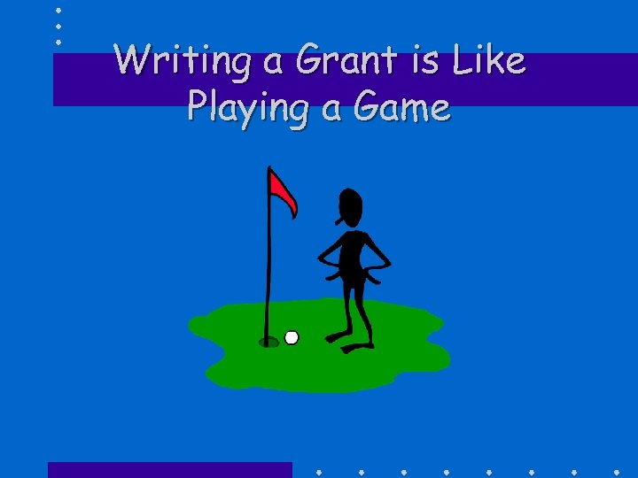 Writing a Grant is Like Playing a Game 