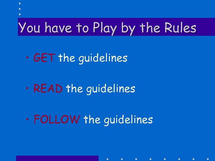 You have to Play by the Rules • GET the guidelines • READ the