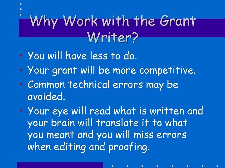 Why Work with the Grant Writer? • You will have less to do. •