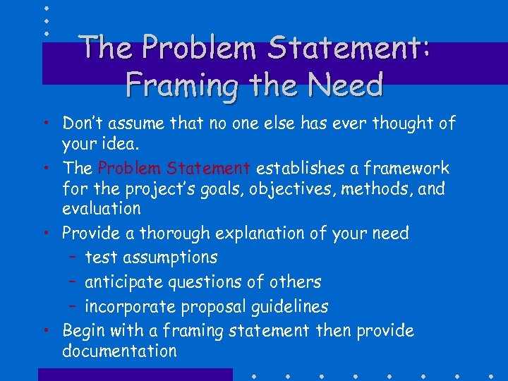 The Problem Statement: Framing the Need • Don’t assume that no one else has