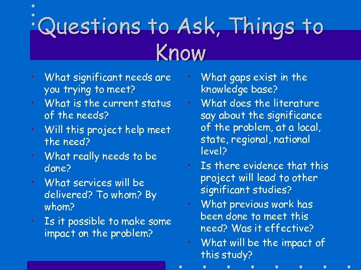 Questions to Ask, Things to Know • What significant needs are you trying to