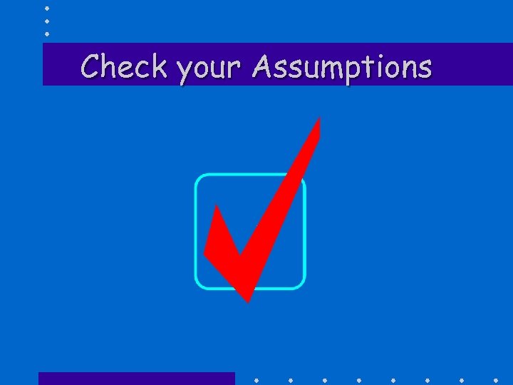 Check your Assumptions 