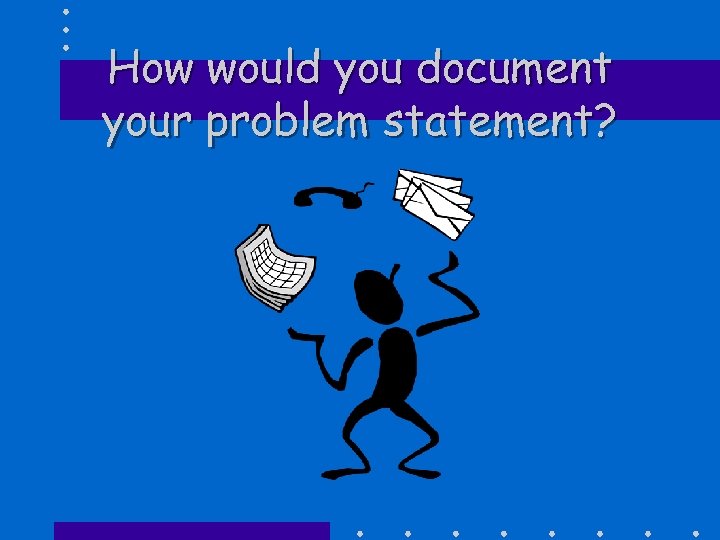 How would you document your problem statement? 