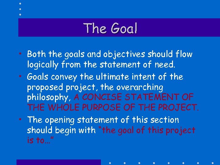 The Goal • Both the goals and objectives should flow logically from the statement