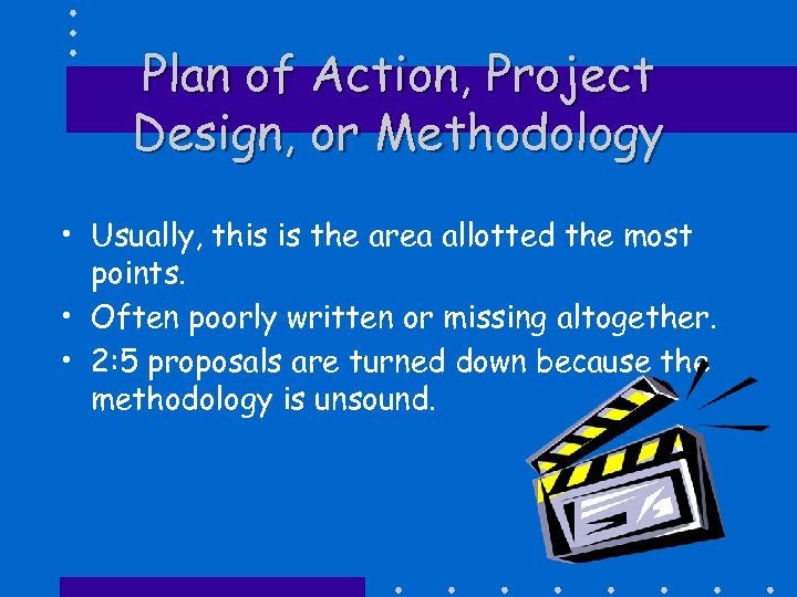 Plan of Action, Project Design, or Methodology • Usually, this is the area allotted