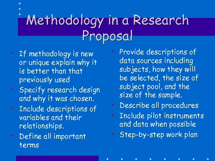 Methodology in a Research Proposal • If methodology is new or unique explain why