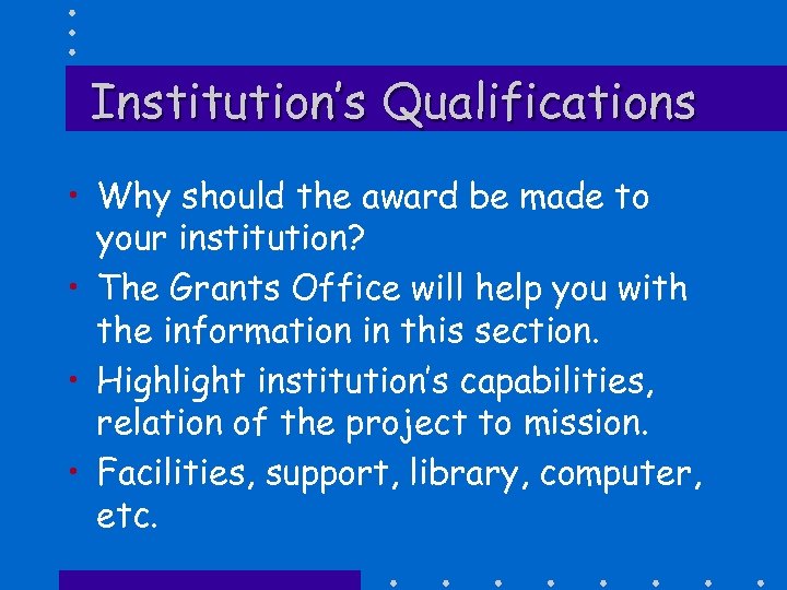 Institution’s Qualifications • Why should the award be made to your institution? • The