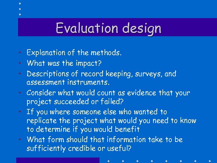 Evaluation design • Explanation of the methods. • What was the impact? • Descriptions