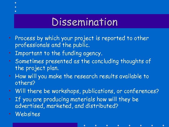 Dissemination • Process by which your project is reported to other professionals and the