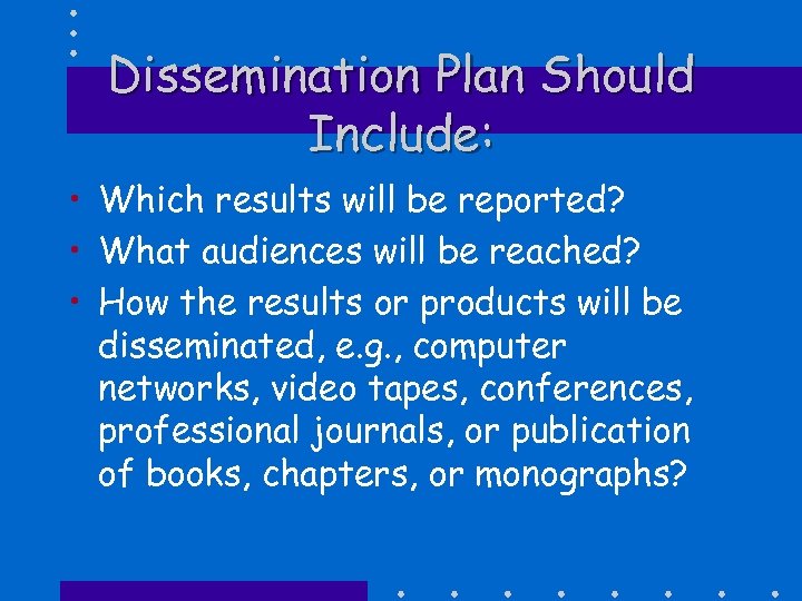 Dissemination Plan Should Include: • Which results will be reported? • What audiences will