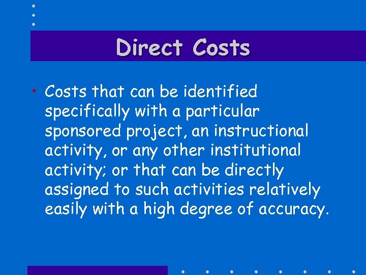 Direct Costs • Costs that can be identified specifically with a particular sponsored project,