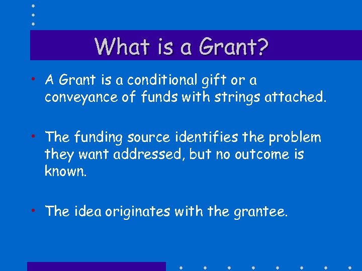 What is a Grant? • A Grant is a conditional gift or a conveyance
