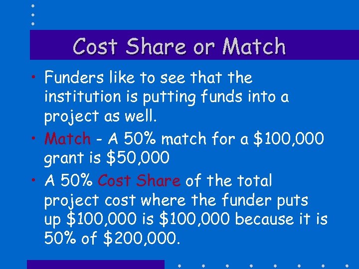 Cost Share or Match • Funders like to see that the institution is putting