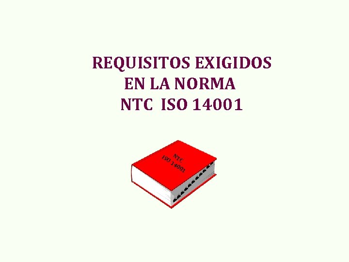 REQUISITOS EXIGIDOS EN LA NORMA NTC ISO 14001 ISO NT 14 C 00 1