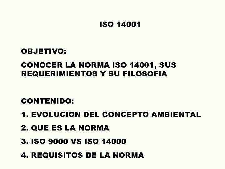 ISO 14001 OBJETIVO: CONOCER LA NORMA ISO 14001, SUS REQUERIMIENTOS Y SU FILOSOFIA CONTENIDO: