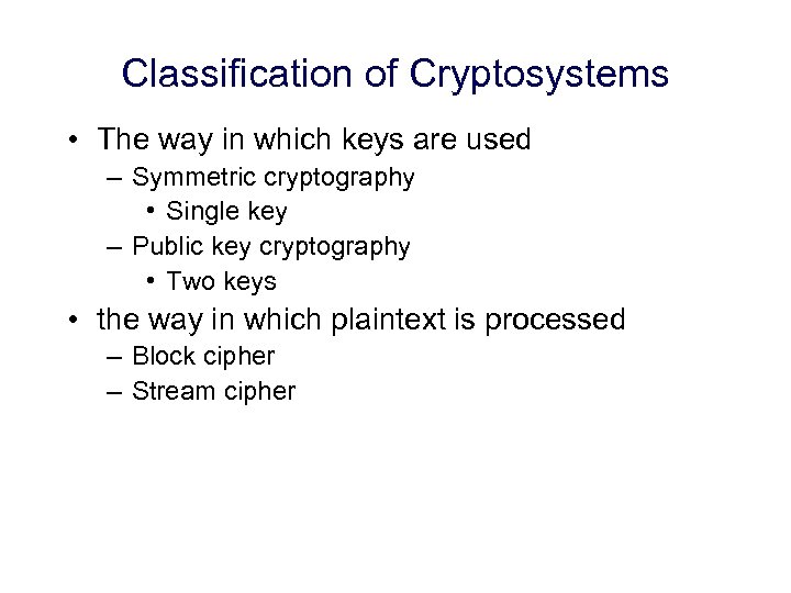 Classification of Cryptosystems • The way in which keys are used – Symmetric cryptography