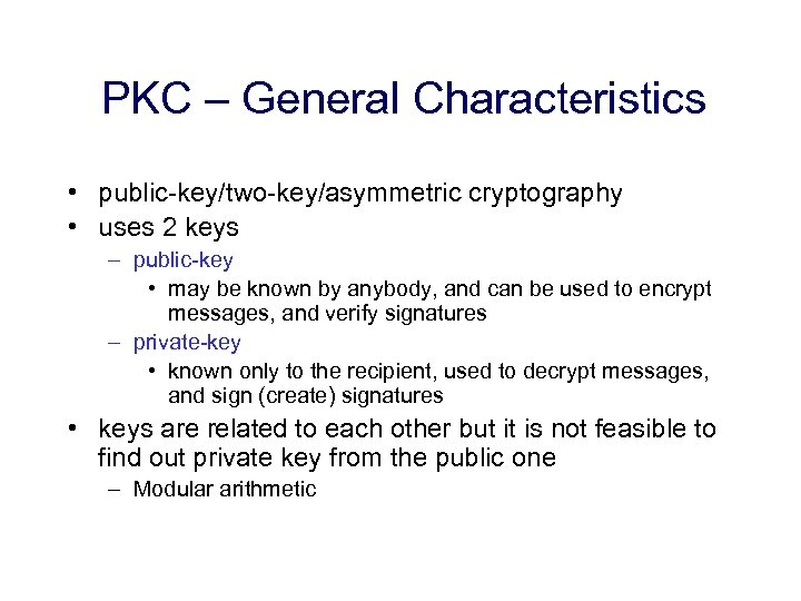 PKC – General Characteristics • public-key/two-key/asymmetric cryptography • uses 2 keys – public-key •