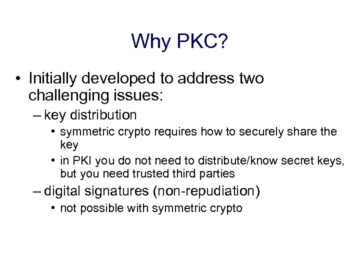 Why PKC? • Initially developed to address two challenging issues: – key distribution •