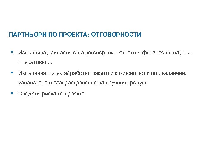 ПАРТНЬОРИ ПО ПРОЕКТА: ОТГОВОРНОСТИ § Изпълнява дейностите по договор, вкл. отчети - финансови, научни,