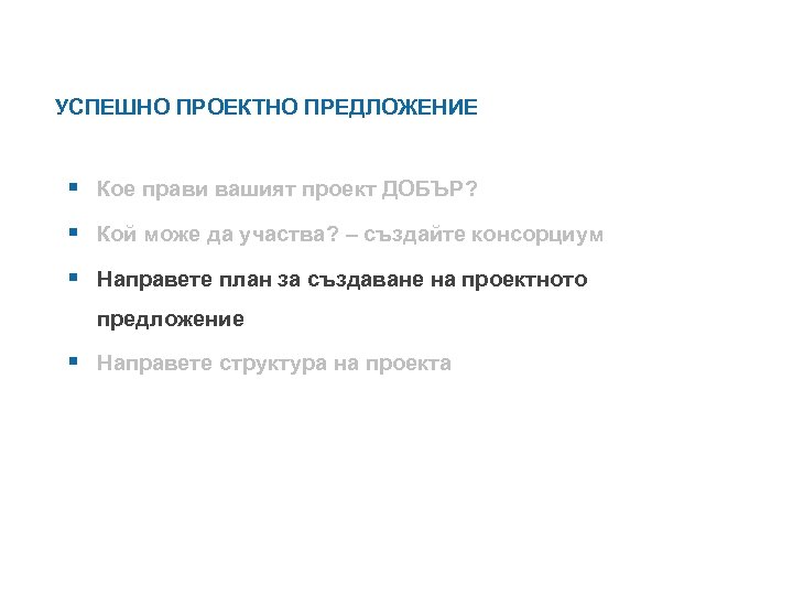 УСПЕШНО ПРОЕКТНО ПРЕДЛОЖЕНИЕ § Кое прави вашият проект ДОБЪР? § Кой може да участва?