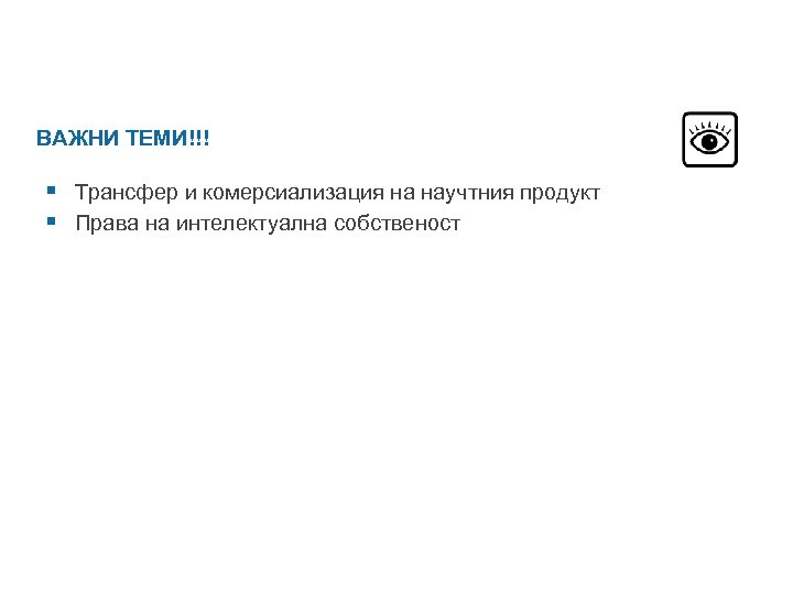 ВАЖНИ ТЕМИ!!! § Трансфер и комерсиализация на научтния продукт § Права на интелектуална собственост