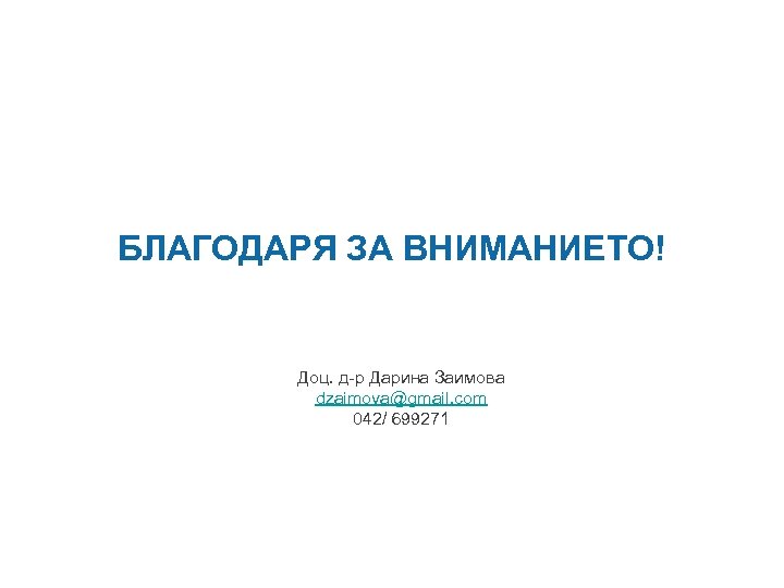 БЛАГОДАРЯ ЗА ВНИМАНИЕТО! Доц. д-р Дарина Заимова dzaimova@gmail. com 042/ 699271 