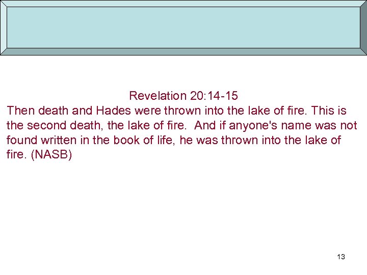 Revelation 20: 14 -15 Then death and Hades were thrown into the lake 6: