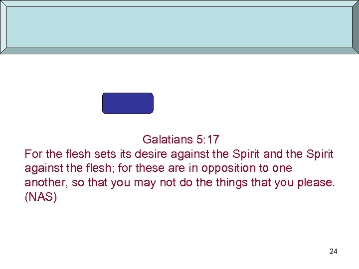 Galatians 5: 17 John 3: 6 For the flesh born of the flesh is